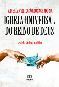 Title: A Mercantilização do Sagrado na Igreja Universal do Reino de Deus, Author: LENILDO SANTANA DA SILVA
