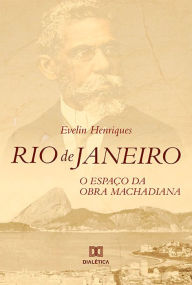 Title: Rio de Janeiro: o espaço da obra machadiana, Author: Evelin Henriques