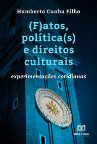 Title: (F)atos, política(s) e direitos culturais: experimentações cotidianas, Author: Francisco Humberto Cunha Filho