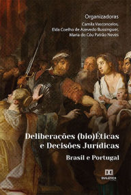 Title: Deliberações (bio)Éticas e Decisões Jurídicas: Brasil e Portugal, Author: Camila Vasconcelos