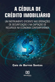 Title: A Cédula de Crédito Imobiliário: um instrumento eficiente nas operações de securitização e na captação de recursos na economia contemporânea, Author: Caio de Barros Santos