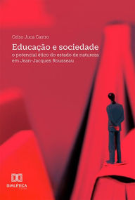 Title: Educação e sociedade: o potencial ético do estado de natureza em Jean-Jacques Rousseau, Author: Celso Juca Castro