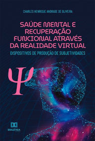 Title: Saúde Mental e Recuperação Funcional através da Realidade Virtual: dispositivos de produção de subjetividades, Author: Charles Henrique Andrade de Oliveira