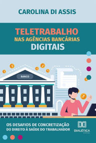 Title: Teletrabalho nas agências bancárias digitais: os desafios de concretização do direito à saúde do trabalhador, Author: Carolina Di Assis