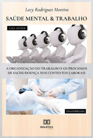 Title: Saúde Mental & Trabalho: a organização do trabalho e os processos de saúde/doença nos contextos laborais, Author: LECY RODRIGUES MOREIRA
