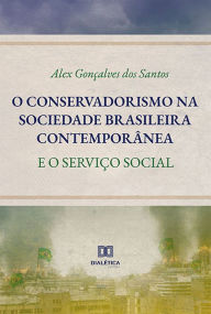 Title: O conservadorismo na sociedade brasileira contemporânea: e o serviço social, Author: Alex Gonçalves dos Santos