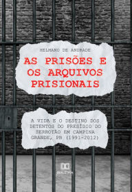 Title: As prisões e os arquivos prisionais:: a vida e o destino dos detentos do Presídio do Serrotão em Campina Grande, PB (1991-2012), Author: Helmano de Andrade