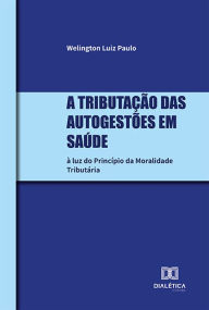 Title: A tributação das Autogestões em Saúde: à luz do Princípio da Moralidade Tributária, Author: WELINGTON LUIZ PAULO