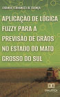 Aplicação de lógica fuzzy para a previsão de grãos no estado do Mato Grosso do Sul