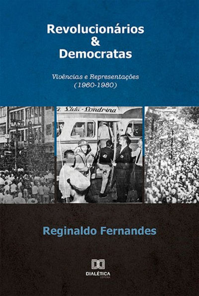 Revolucionários & Democratas: Vivências e Representações (1960-1980