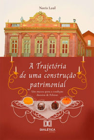 Title: A Trajetória de uma construção patrimonial: um museu para a tradição doceira de Pelotas, Author: Noris Mara Pacheco Martins Leal