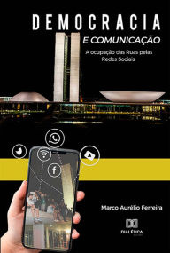 Title: Democracia e comunicação: a ocupação das ruas pelas redes sociais, Author: Marco Aurélio Ferreira
