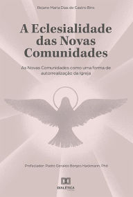 Title: A eclesialidade das Novas Comunidades: As Novas Comunidades como uma forma de autorrealização da Igreja, Author: Rejane Maria Dias de Castro Bins