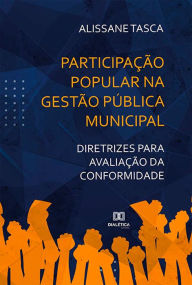 Title: Participação Popular na Gestão Pública Municipal: diretrizes para avaliação da conformidade, Author: Alissane Tasca