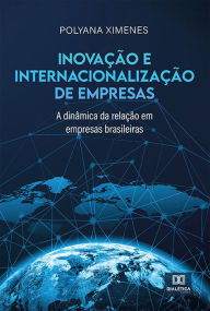 Title: Inovação e internacionalização de empresas: a dinâmica da relação em empresas brasileiras, Author: Polyana Ximenes