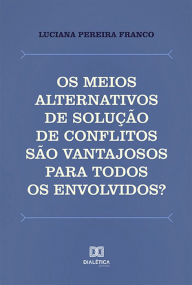 Title: Os meios alternativos de solução de conflitos são vantajosos para todos os envolvidos?: uma análise da institucionalização da mediação e da conciliação no Brasil, Author: Luciana Pereira Franco