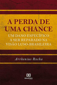 Title: A perda de uma chance: um dano específico a ser reparado na visão luso-brasileira, Author: Arrhenius Rocha