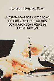 Title: Alternativas para mitigação do dirigismo judicial nos contratos comerciais de longa duração, Author: Alysson Moreira Dias