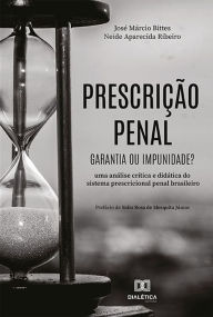 Title: Prescrição penal: garantia ou impunidade? uma análise crítica e didática do sistema prescricional penal brasileiro, Author: José Márcio Bittes