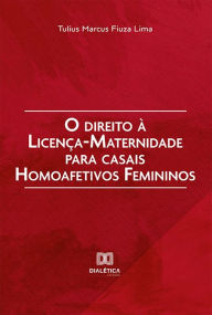 Title: O direito à licença-maternidade para casais homoafetivos femininos, Author: TULIUS MARCUS FIUZA LIMA