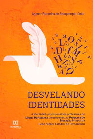 Title: Desvelando identidades: a identidade profissional dos professores de Língua Portuguesa pertencentes ao Programa de Educação Integral da Rede Pública Estadual de Pernambuco, Author: Agenor Facundes de Albuquerque Júnior