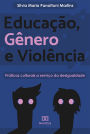 Educação, Gênero e Violência: práticas culturais a serviço da desigualdade