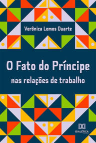 Title: O Fato do Príncipe nas relações de trabalho, Author: Verônica Lemos Duarte