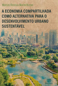 Title: A Economia Compartilhada como alternativa para o desenvolvimento urbano sustentável, Author: Marcos Vinícius Marini Kozan