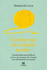 Title: O embaraço da inclusão escolar: considerações psicanalíticas acerca da presença de crianças com dificuldades nas escolas, Author: Renata De Luca