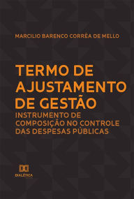 Title: Termo de Ajustamento de Gestão: instrumento de composição no controle das despesas públicas, Author: Marcilio Barenco Corrêa de Mello
