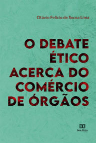 Title: O Debate Ético Acerca do Comércio de Órgãos, Author: Otávio Felício de Sousa Lima