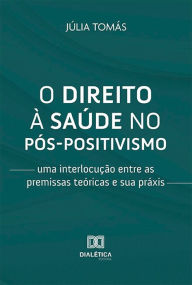 Title: O direito à saúde no pós-positivismo: uma interlocução entre as premissas teóricas e sua práxis, Author: Júlia Tomás