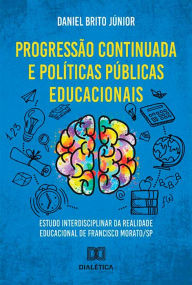 Title: Progressão continuada e políticas públicas educacionais: estudo interdisciplinar da realidade educacional de Francisco Morato/SP, Author: Daniel Brito Júnior