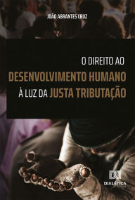 Title: O Direito ao Desenvolvimento Humano à Luz da Justa Tributação, Author: João Abrantes Cruz