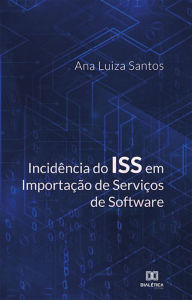 Title: Incidência do ISS em Importação de Serviços de Software, Author: Ana Luiza Santos