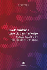 Title: Uso do território e comércio transfronteiriço: interação espacial entre Haiti e República Dominicana, Author: Guerby Sainte