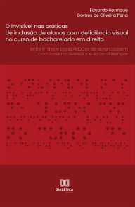 Title: O invisível nas práticas de inclusão de alunos com deficiência visual no curso de bacharelado em direito: entre limites e possibilidades de aprendizagem com base na diversidade e nas diferenças, Author: Eduardo Henrique Gomes de Oliveira Pena