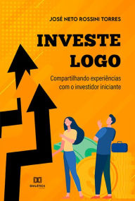 Title: Investe logo: compartilhando experiências com o investidor iniciante, Author: José Neto Rossini Torres