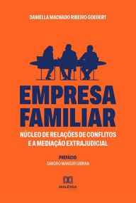 Title: Empresa Familiar: núcleo de relações de conflitos e a mediação extrajudicial, Author: DANIELLA MACHADO RIBEIRO GOEDERT