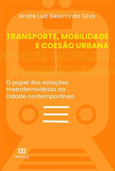 Transporte, Mobilidade e Coesão Urbana: o papel das estações metroferroviárias na cidade contemporânea