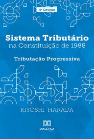 Title: Sistema Tributário na Constituição de 1988: Tributação Progressiva, Author: KIYOSHI HARADA