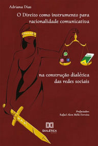 Title: O Direito como instrumento para racionalidade comunicativa na construção dialética das redes sociais, Author: Adriana Dias