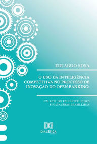Title: O uso da inteligência competitiva no processo de inovação do open banking: um estudo em instituições financeiras brasileiras, Author: Eduardo Sosa
