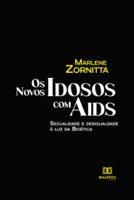 Title: Os Novos Idosos com Aids: sexualidade e desigualdade à luz da Bioética, Author: Marlene Zornitta