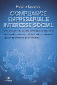 Title: Compliance empresarial e interesse social: uma análise crítica sobre a influência da teoria do shareholder value na conformidade empresarial a partir da criminologia econômica, Author: Natalia Lacerda