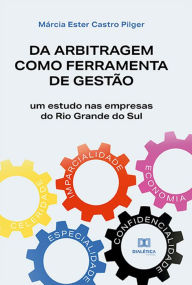 Title: Da arbitragem como ferramenta de gestão: um estudo nas empresas do Rio Grande do Sul, Author: Márcia Ester Castro Pilger