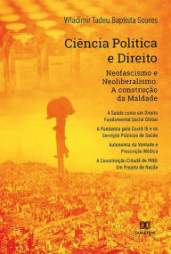 Title: Ciência Política e Direito: Neofascismo e Neoliberalismo: A construção da Maldade. A Saúde como um Direito Fundamental Social Global. A Pandemia pelo Covid-19 e os Serviços Públicos de Saúde. Autonomia da Vontade e Prescrição Médica., Author: Wladimir Tadeu Baptista Soares