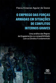 Title: O Emprego das Forças Armadas em Situações de Conflitos Internos Graves: uma análise das Regras de Engajamento e a compatibilidade com os Direitos Fundamentais, Author: Flávia Ximenes Aguiar de Sousa