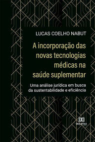 Title: A incorporação das novas tecnologias médicas na saúde suplementar: uma análise jurídica em busca da sustentabilidade e eficiência, Author: Lucas Coelho Nabut