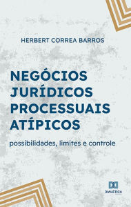 Title: Negócios jurídicos processuais atípicos: possibilidades, limites e controle, Author: Herbert Correa Barros